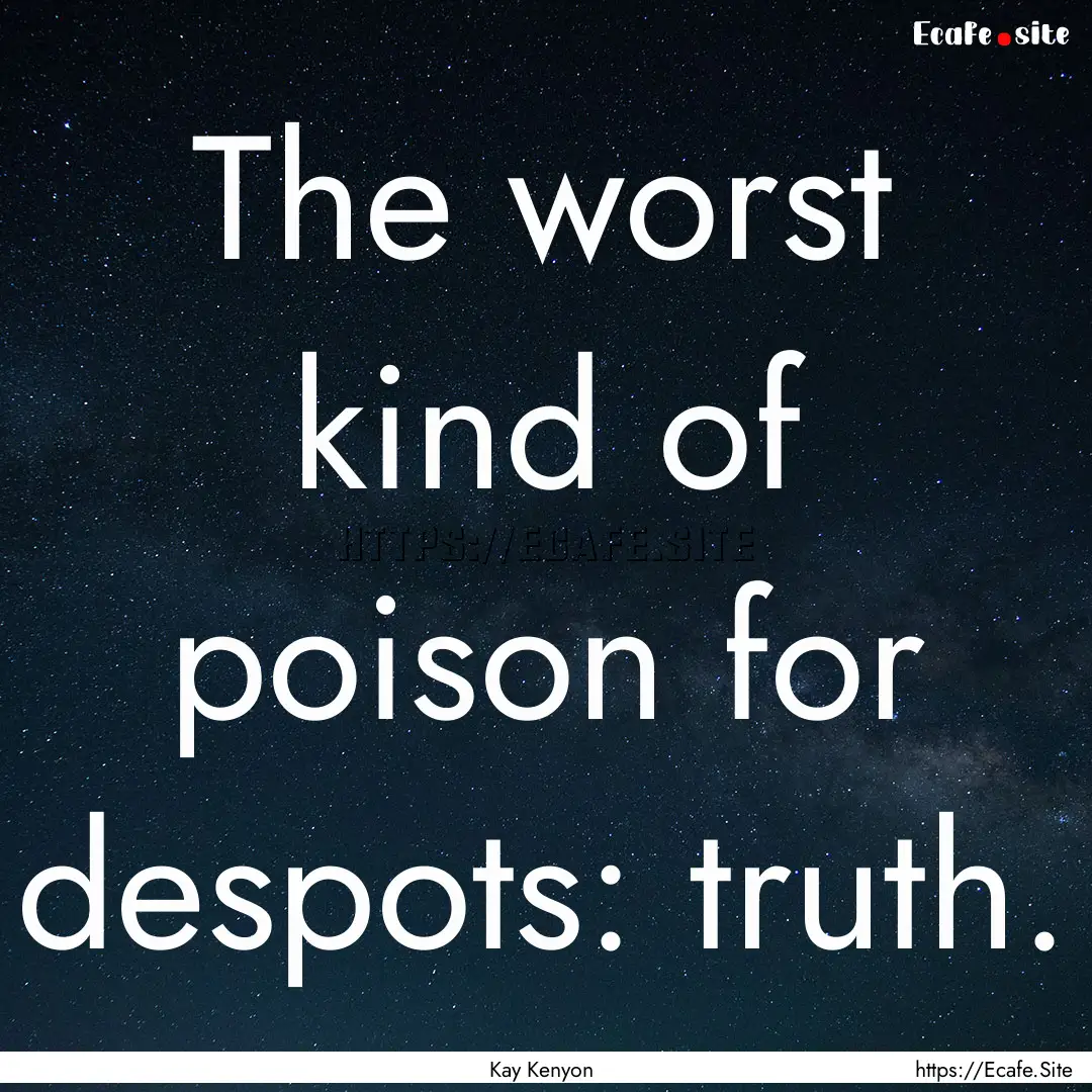 The worst kind of poison for despots: truth..... : Quote by Kay Kenyon