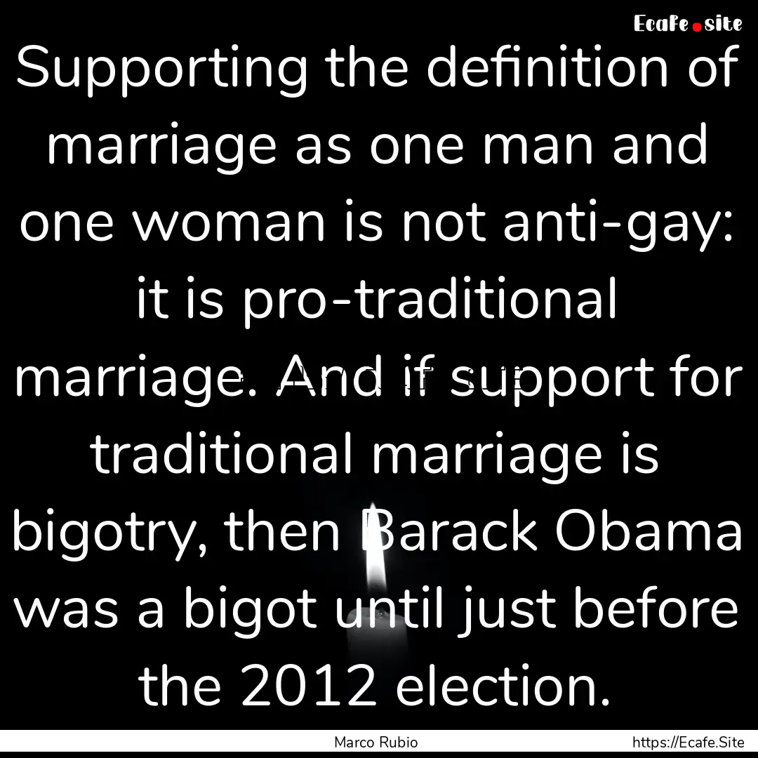 Supporting the definition of marriage as.... : Quote by Marco Rubio