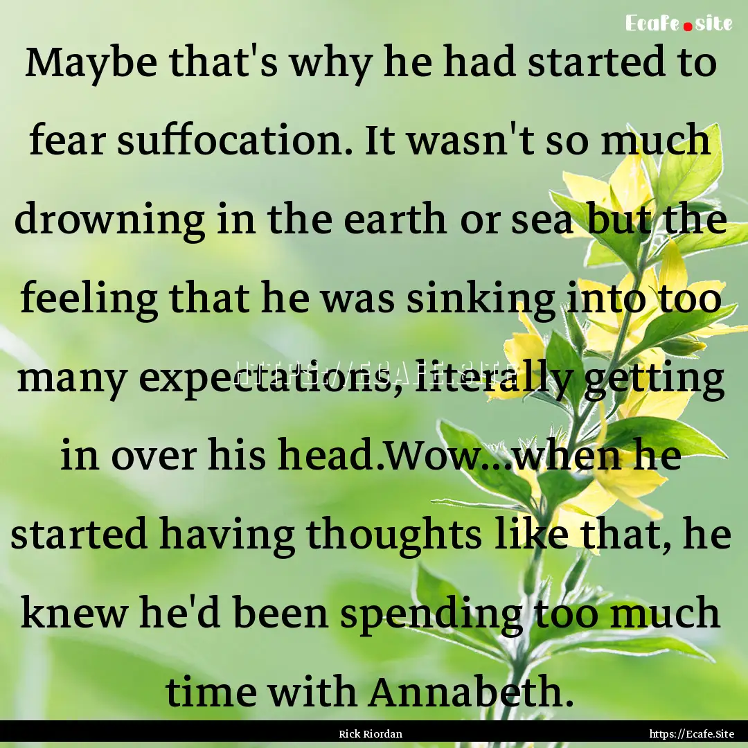 Maybe that's why he had started to fear suffocation..... : Quote by Rick Riordan