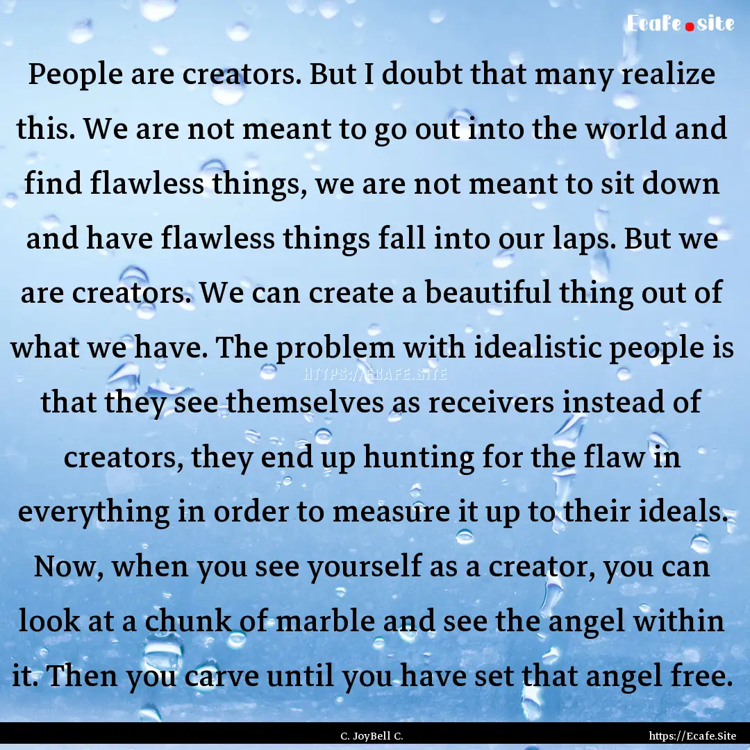 People are creators. But I doubt that many.... : Quote by C. JoyBell C.