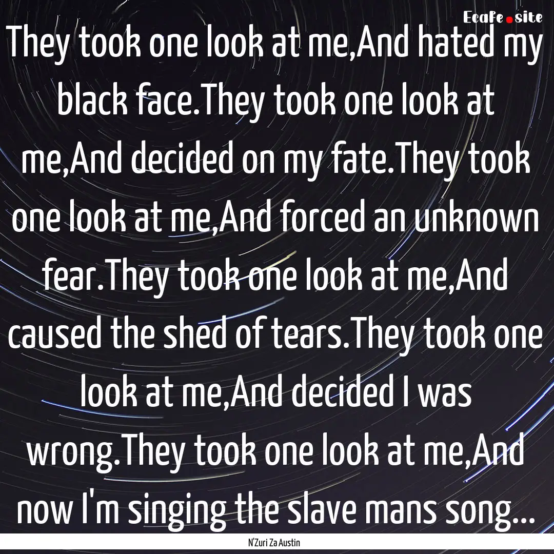 They took one look at me,And hated my black.... : Quote by N'Zuri Za Austin