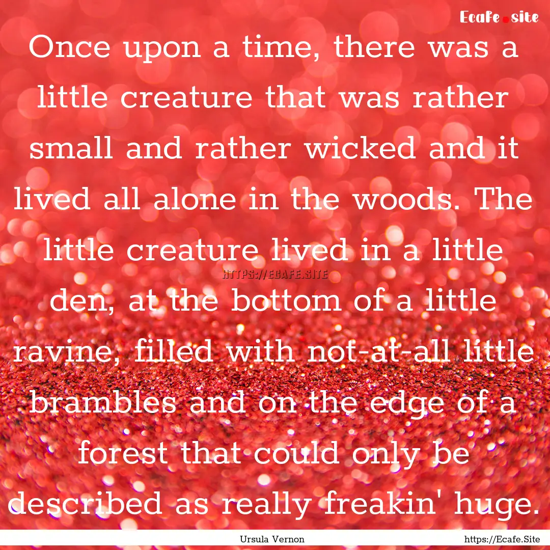  Once upon a time, there was a little creature.... : Quote by Ursula Vernon