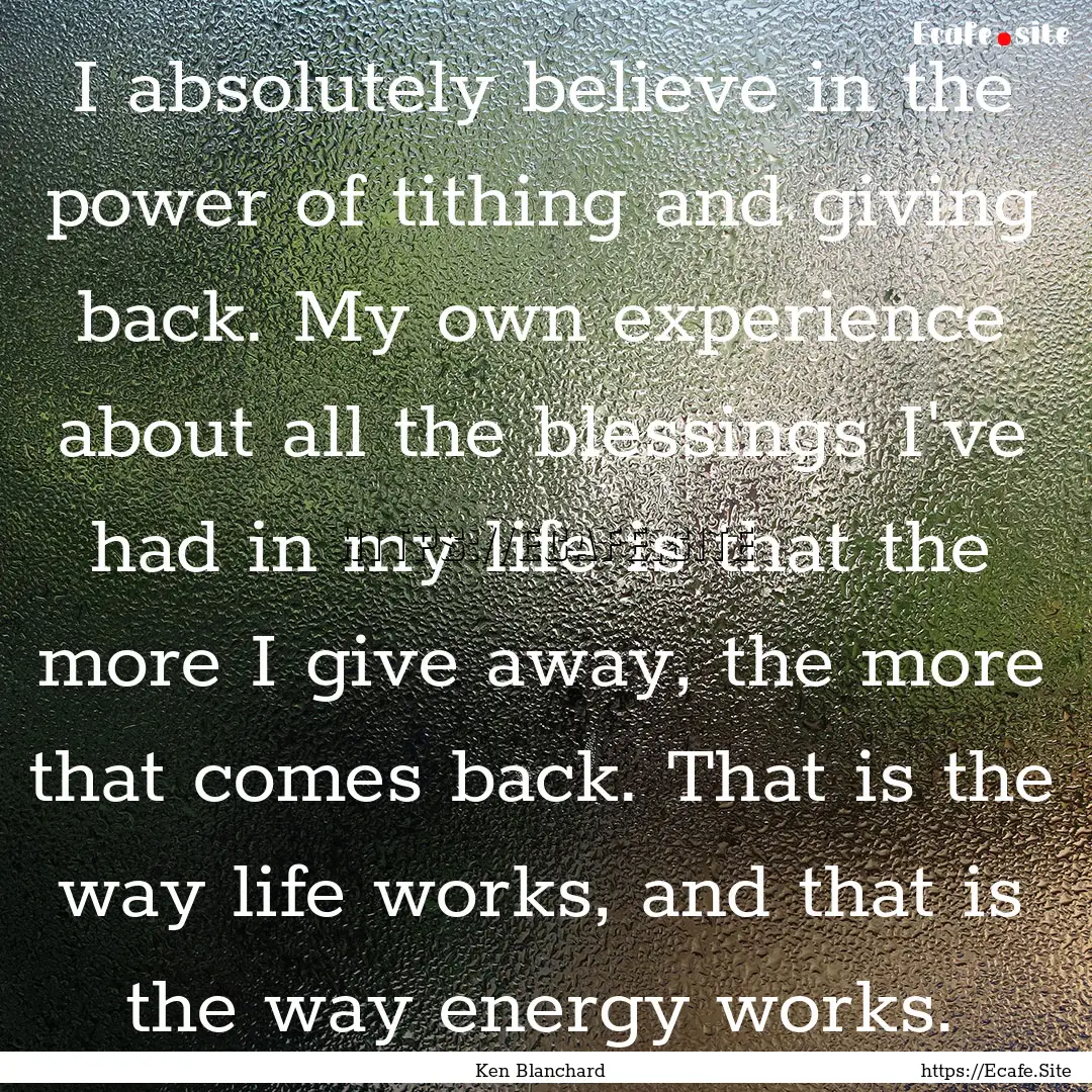 I absolutely believe in the power of tithing.... : Quote by Ken Blanchard