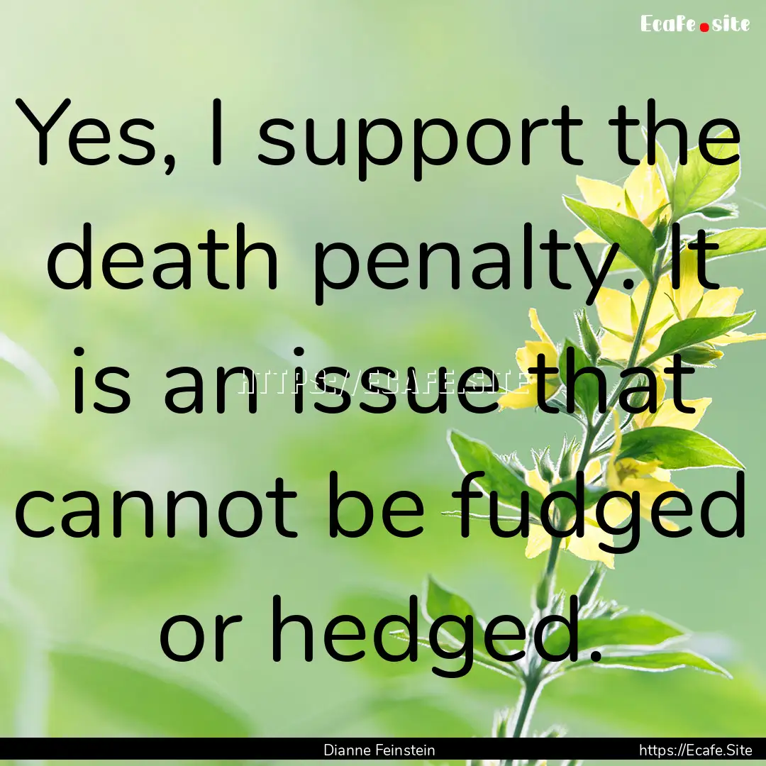 Yes, I support the death penalty. It is an.... : Quote by Dianne Feinstein