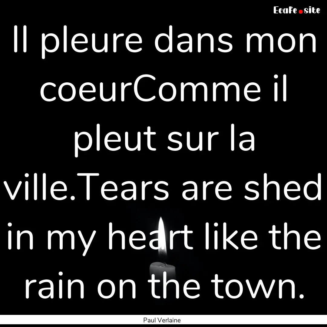 Il pleure dans mon coeurComme il pleut sur.... : Quote by Paul Verlaine