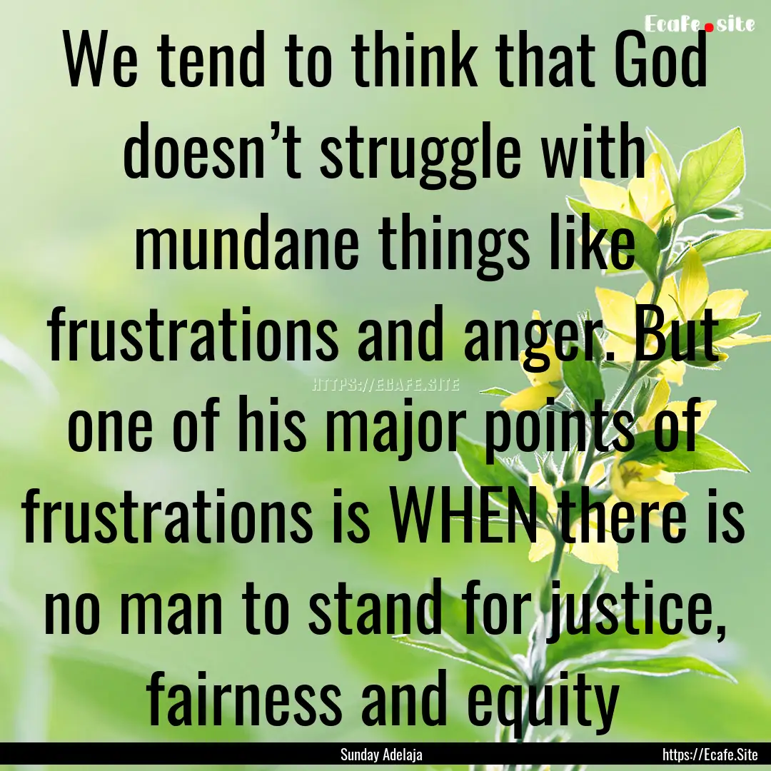 We tend to think that God doesn’t struggle.... : Quote by Sunday Adelaja