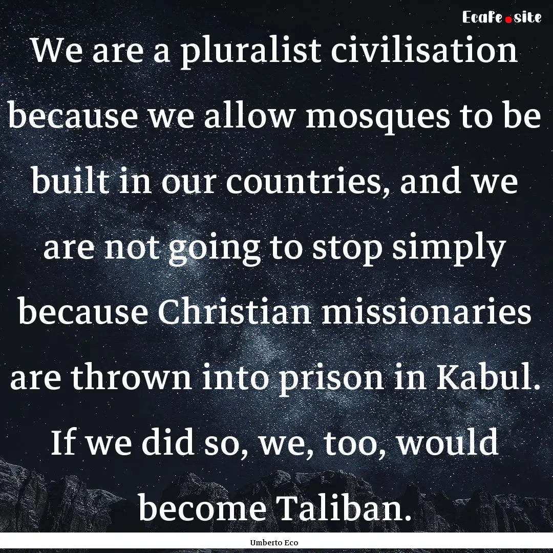 We are a pluralist civilisation because we.... : Quote by Umberto Eco