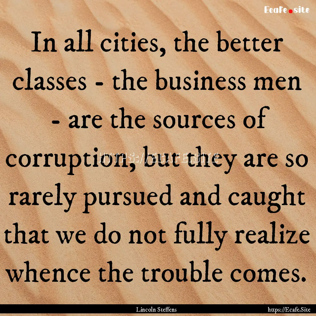 In all cities, the better classes - the business.... : Quote by Lincoln Steffens