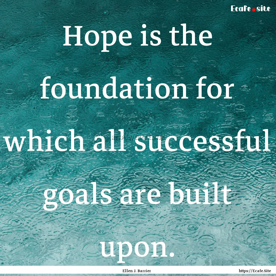 Hope is the foundation for which all successful.... : Quote by Ellen J. Barrier