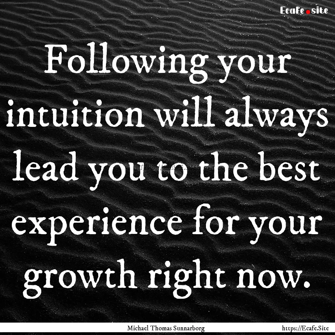 Following your intuition will always lead.... : Quote by Michael Thomas Sunnarborg