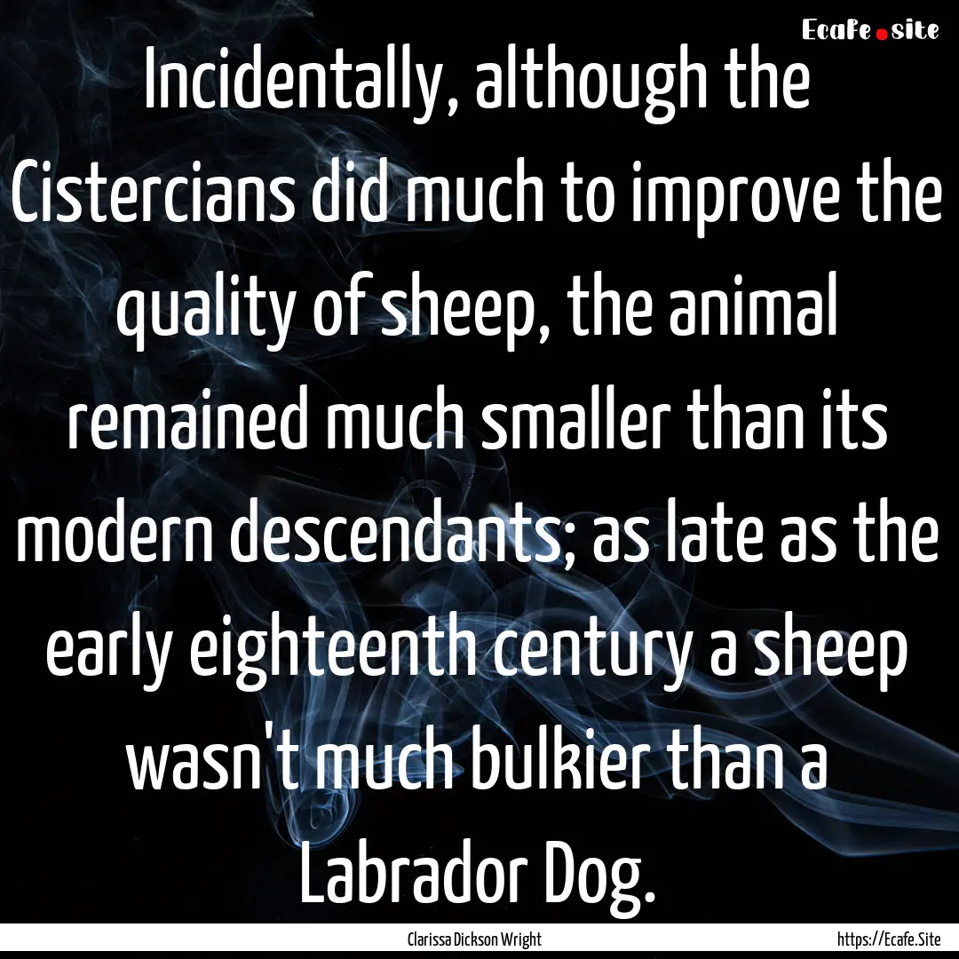 Incidentally, although the Cistercians did.... : Quote by Clarissa Dickson Wright