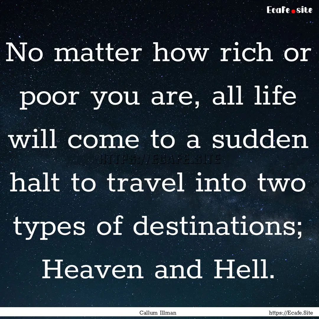 No matter how rich or poor you are, all life.... : Quote by Callum Illman