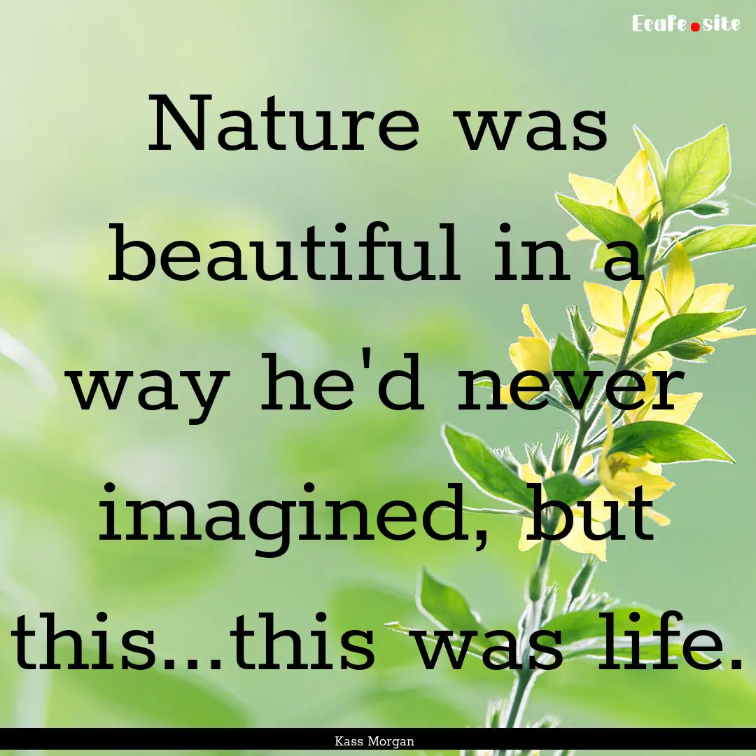 Nature was beautiful in a way he'd never.... : Quote by Kass Morgan