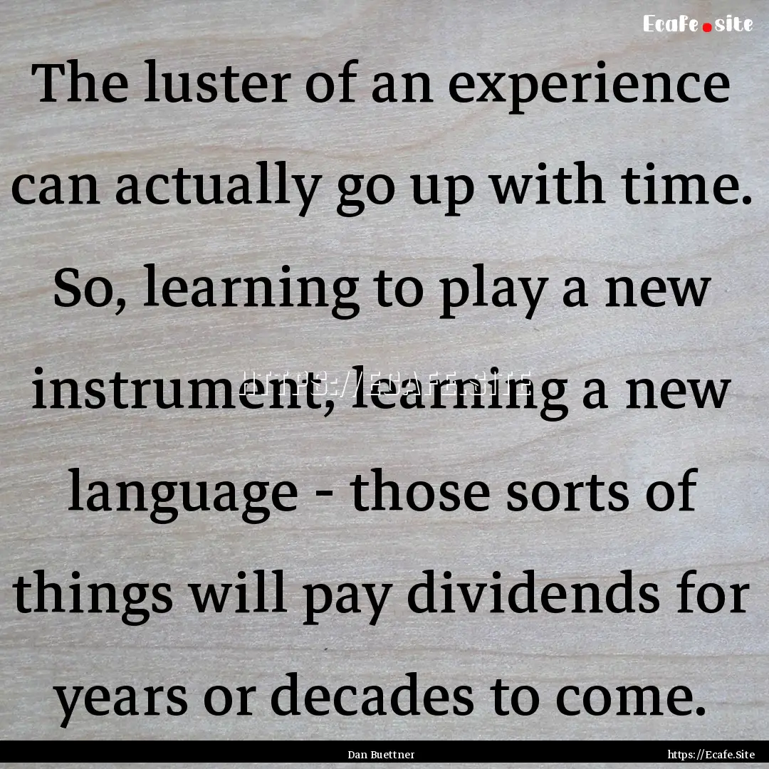 The luster of an experience can actually.... : Quote by Dan Buettner