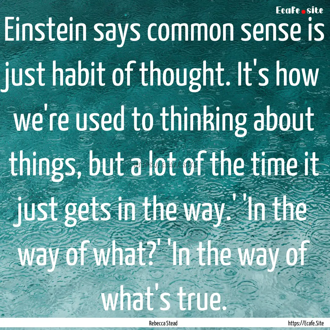 Einstein says common sense is just habit.... : Quote by Rebecca Stead