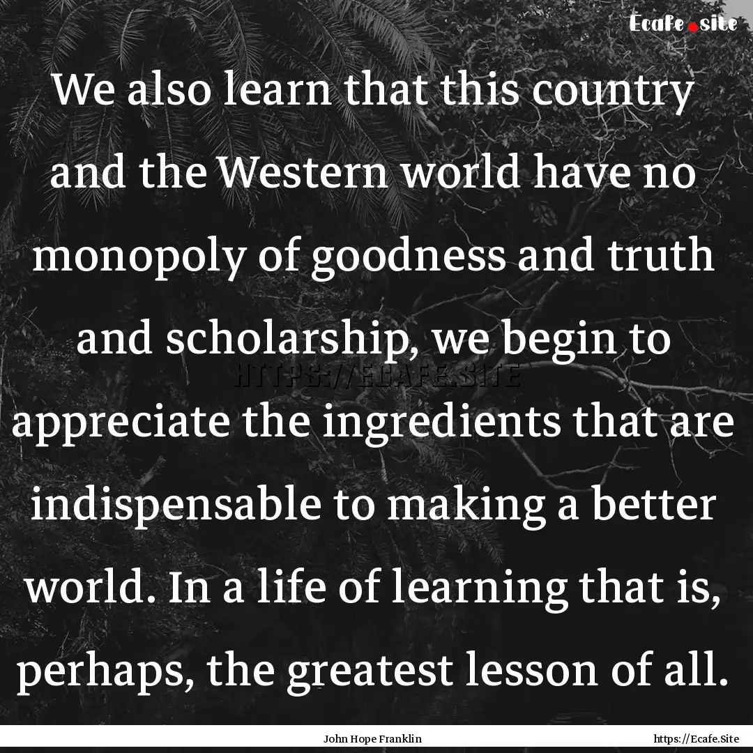 We also learn that this country and the Western.... : Quote by John Hope Franklin