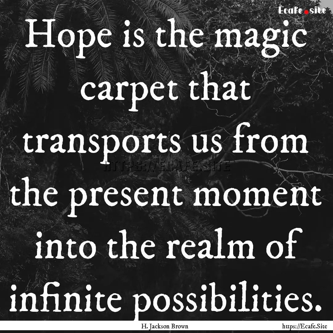 Hope is the magic carpet that transports.... : Quote by H. Jackson Brown