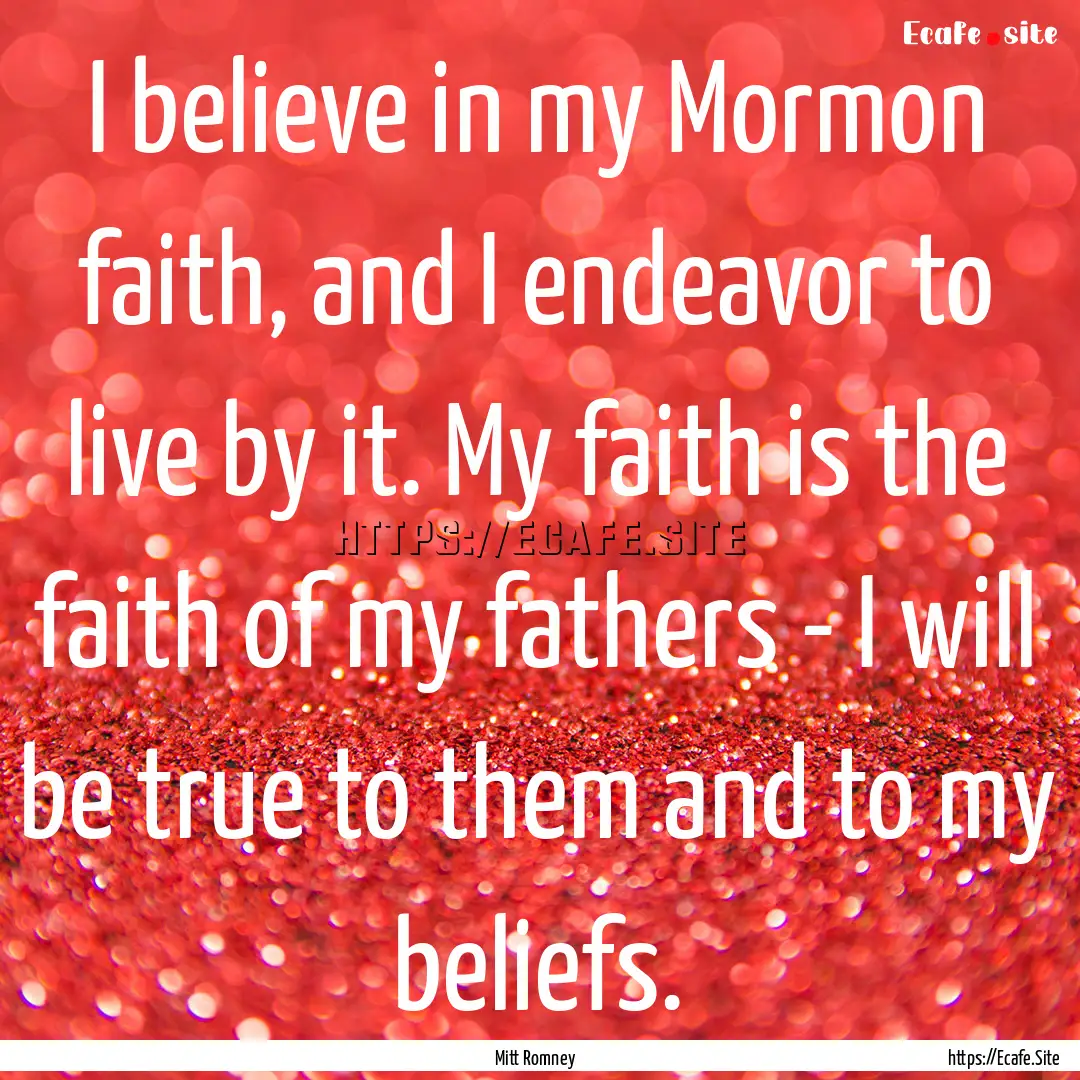 I believe in my Mormon faith, and I endeavor.... : Quote by Mitt Romney