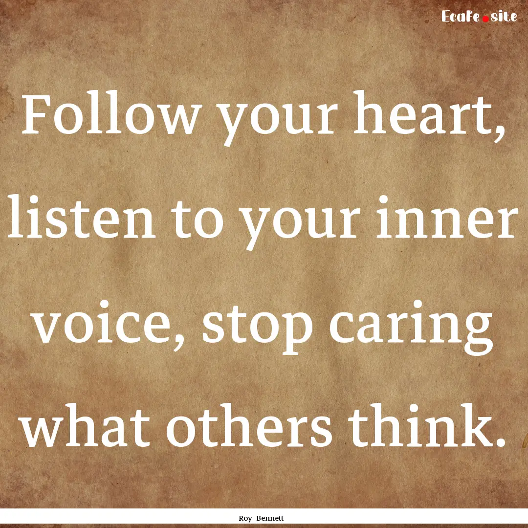 Follow your heart, listen to your inner voice,.... : Quote by Roy Bennett