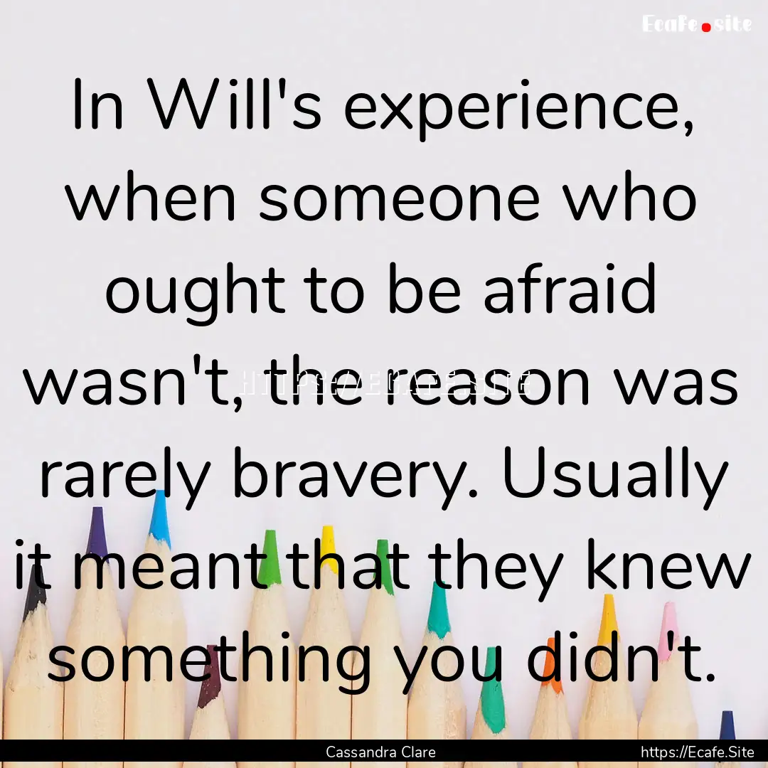 In Will's experience, when someone who ought.... : Quote by Cassandra Clare