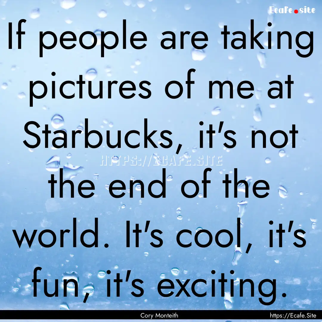 If people are taking pictures of me at Starbucks,.... : Quote by Cory Monteith