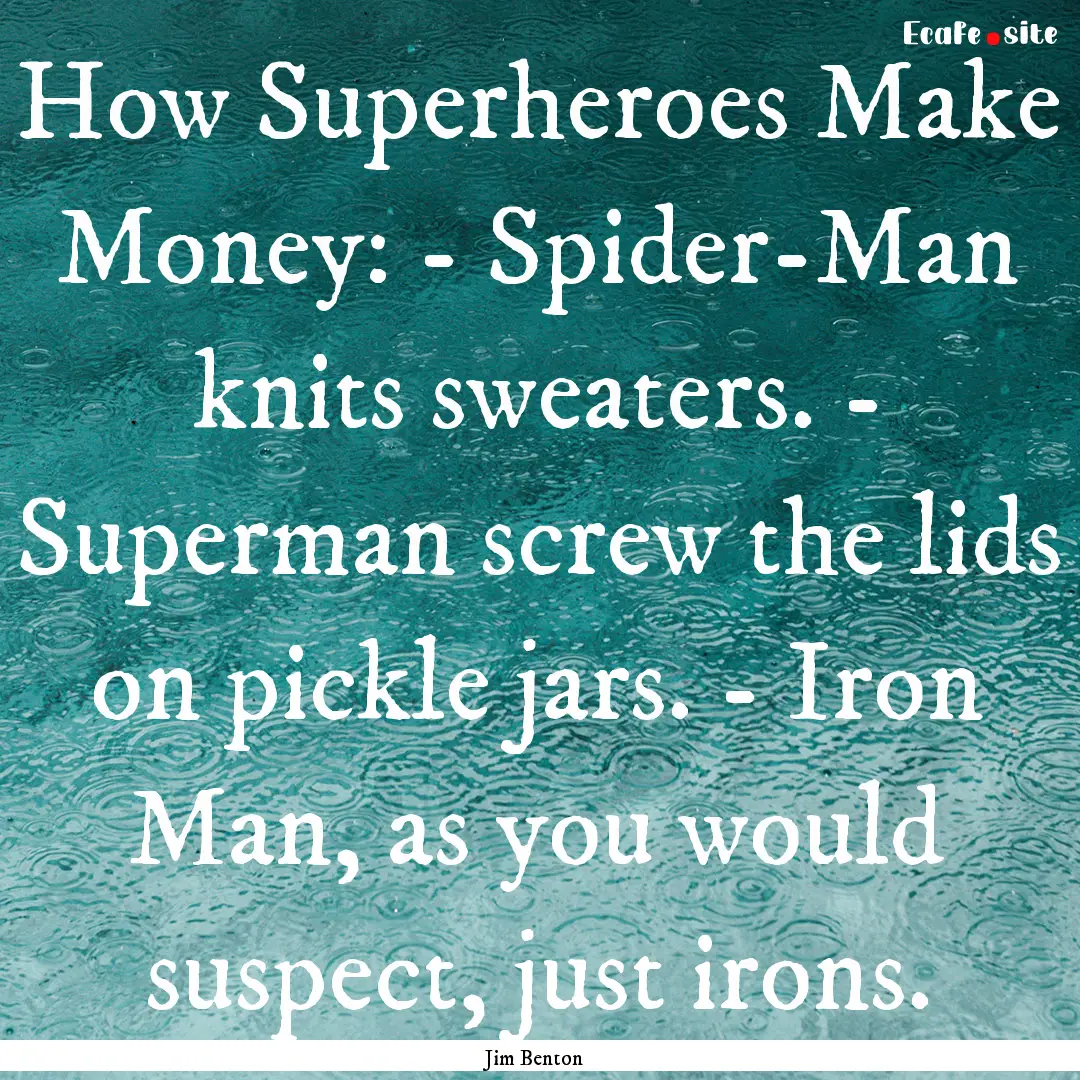 How Superheroes Make Money: - Spider-Man.... : Quote by Jim Benton