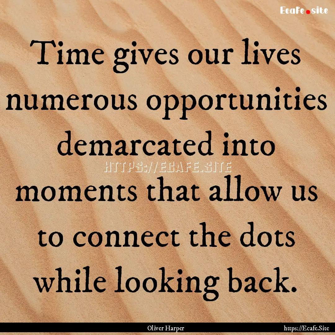 Time gives our lives numerous opportunities.... : Quote by Oliver Harper