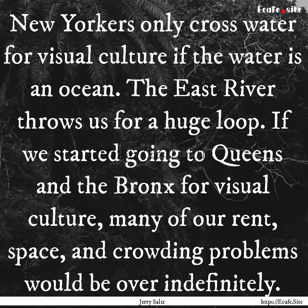 New Yorkers only cross water for visual culture.... : Quote by Jerry Saltz