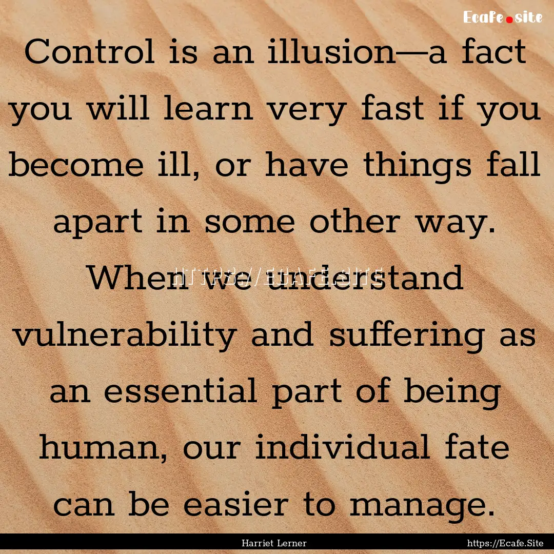 Control is an illusion—a fact you will.... : Quote by Harriet Lerner