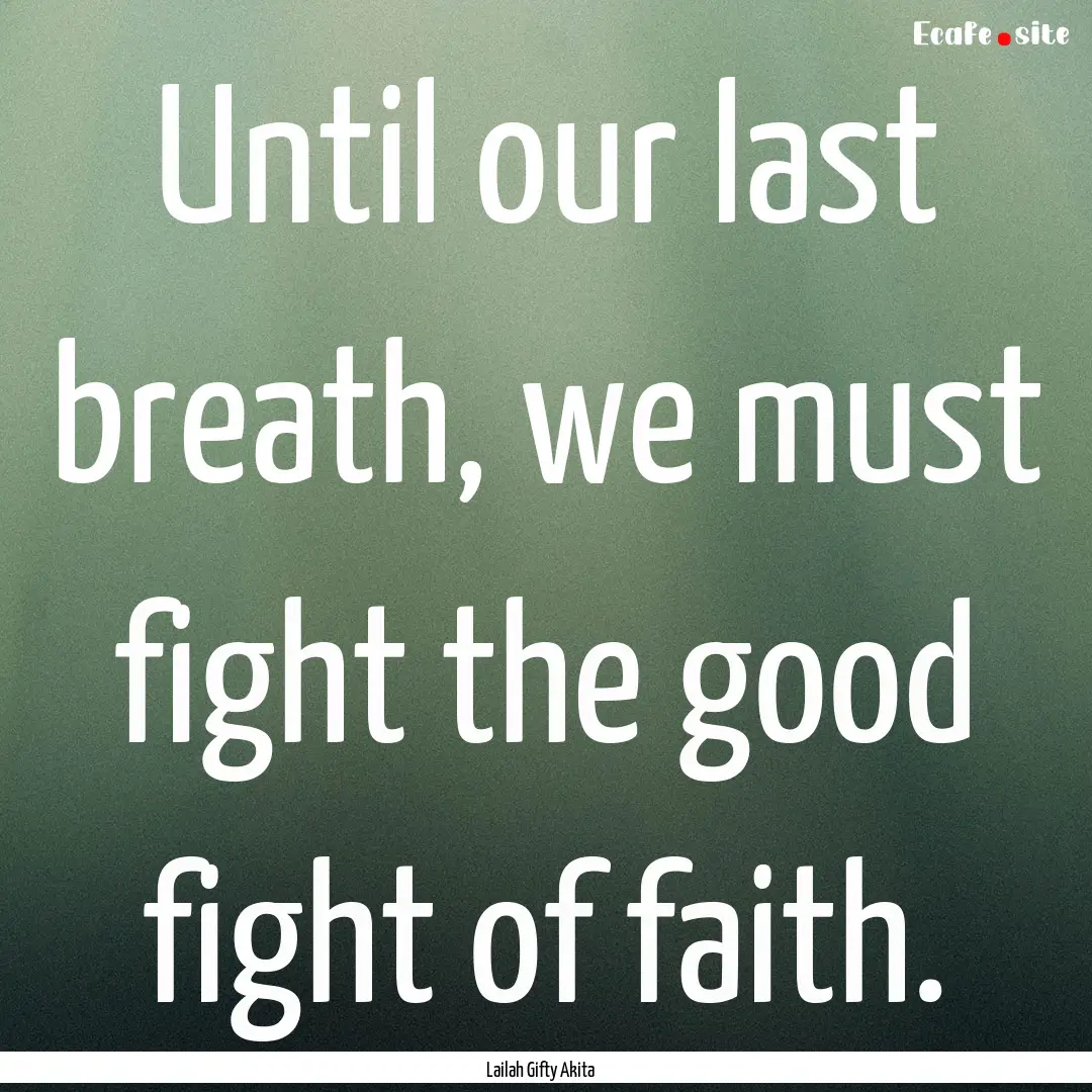 Until our last breath, we must fight the.... : Quote by Lailah Gifty Akita