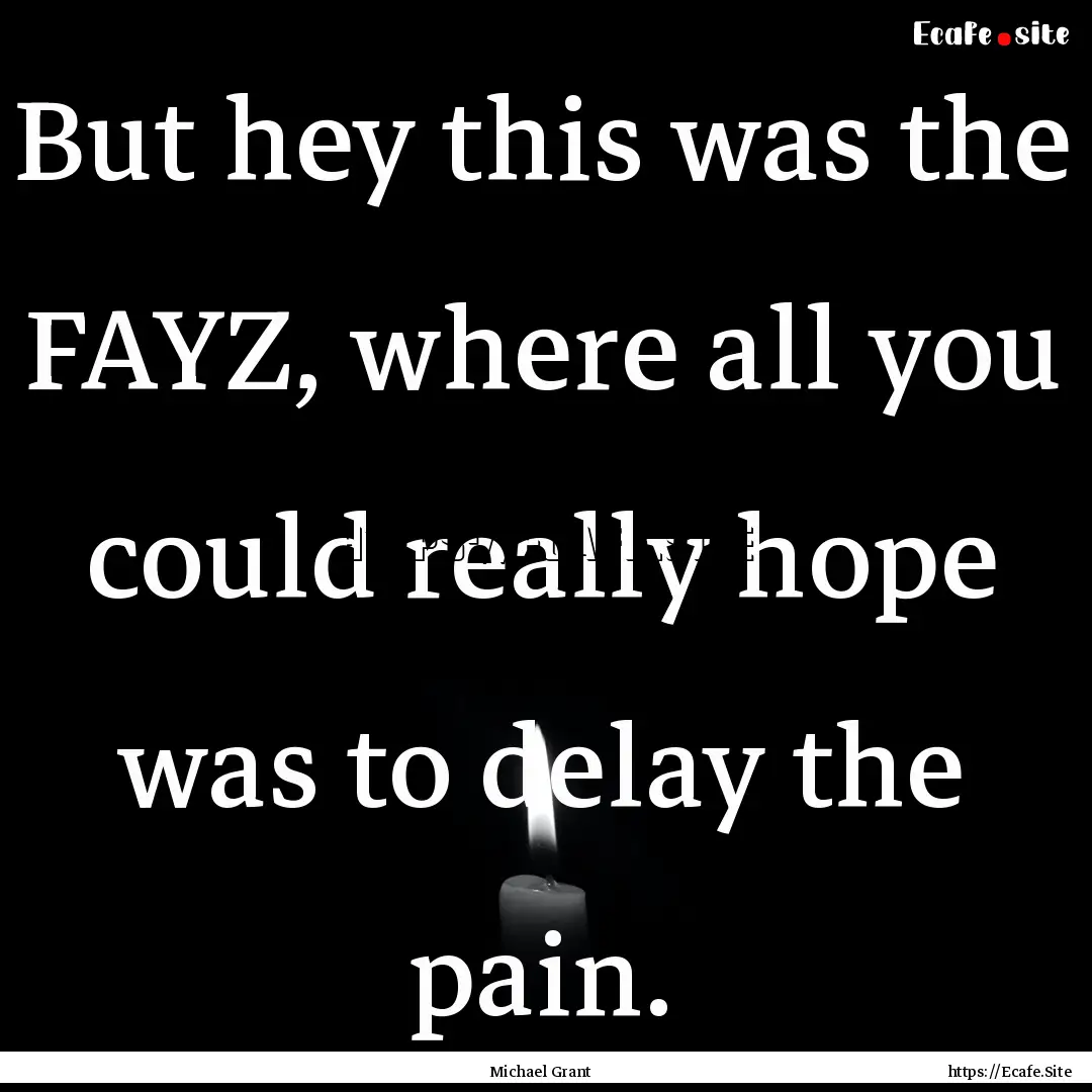 But hey this was the FAYZ, where all you.... : Quote by Michael Grant