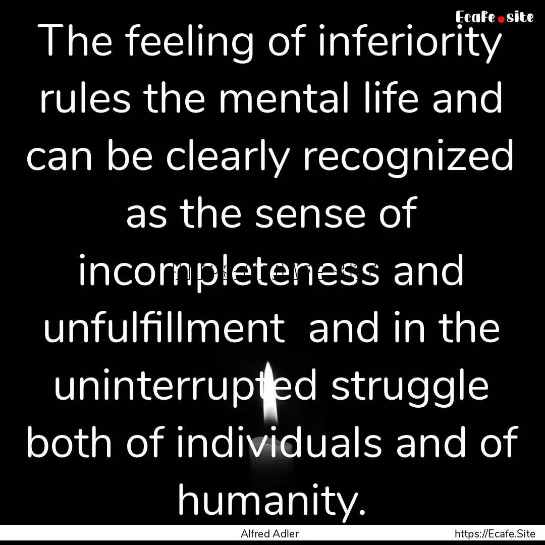 The feeling of inferiority rules the mental.... : Quote by Alfred Adler