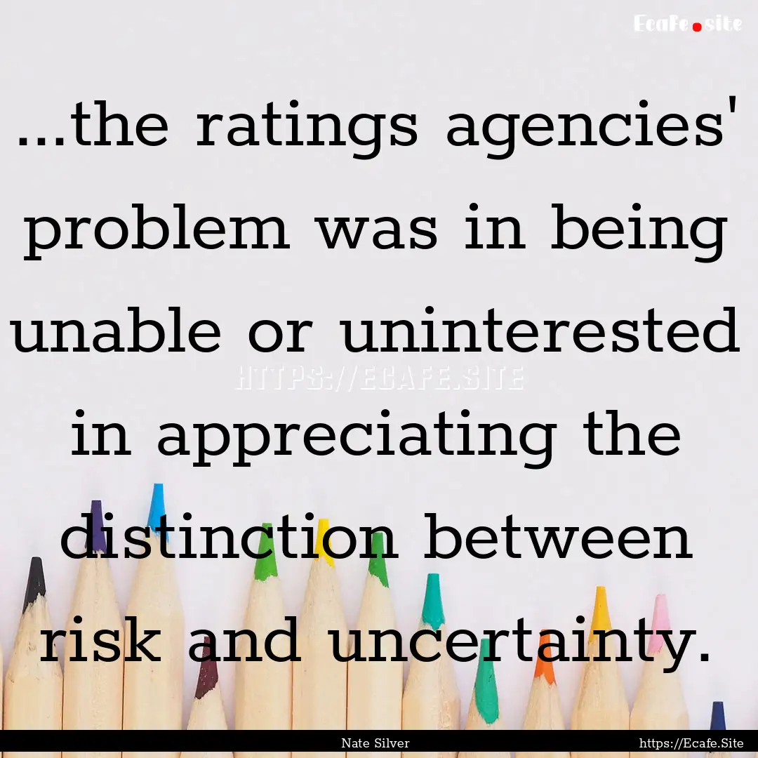 ...the ratings agencies' problem was in being.... : Quote by Nate Silver