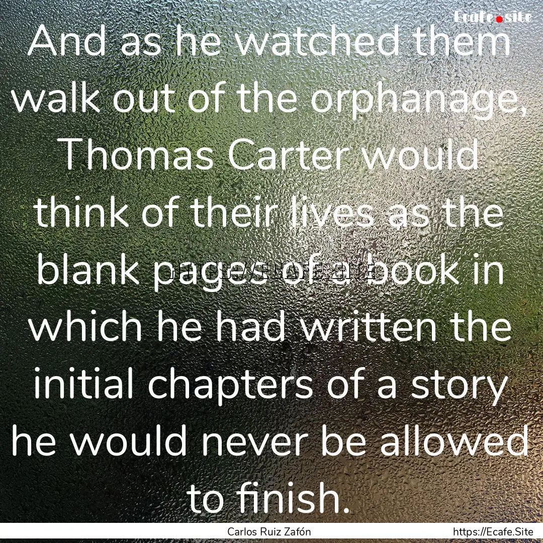 And as he watched them walk out of the orphanage,.... : Quote by Carlos Ruiz Zafón