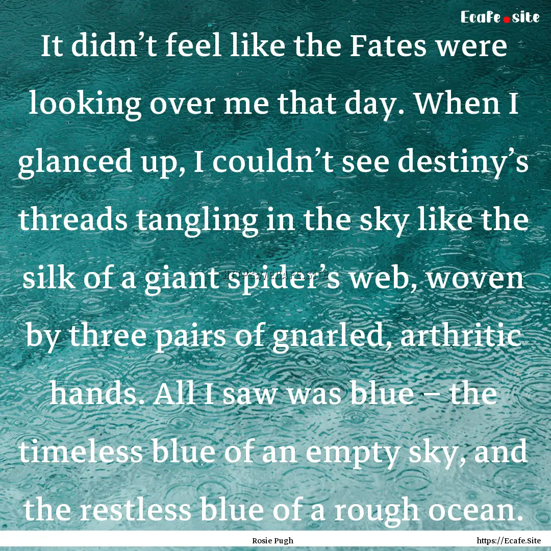 It didn’t feel like the Fates were looking.... : Quote by Rosie Pugh