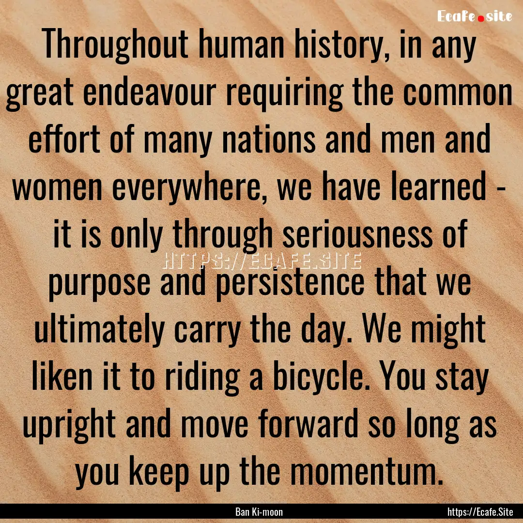 Throughout human history, in any great endeavour.... : Quote by Ban Ki-moon