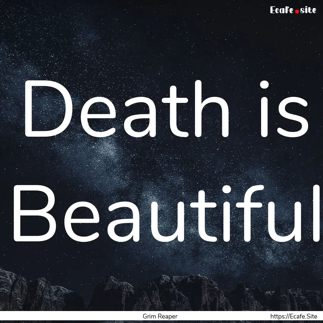 Death is Beautiful : Quote by Grim Reaper