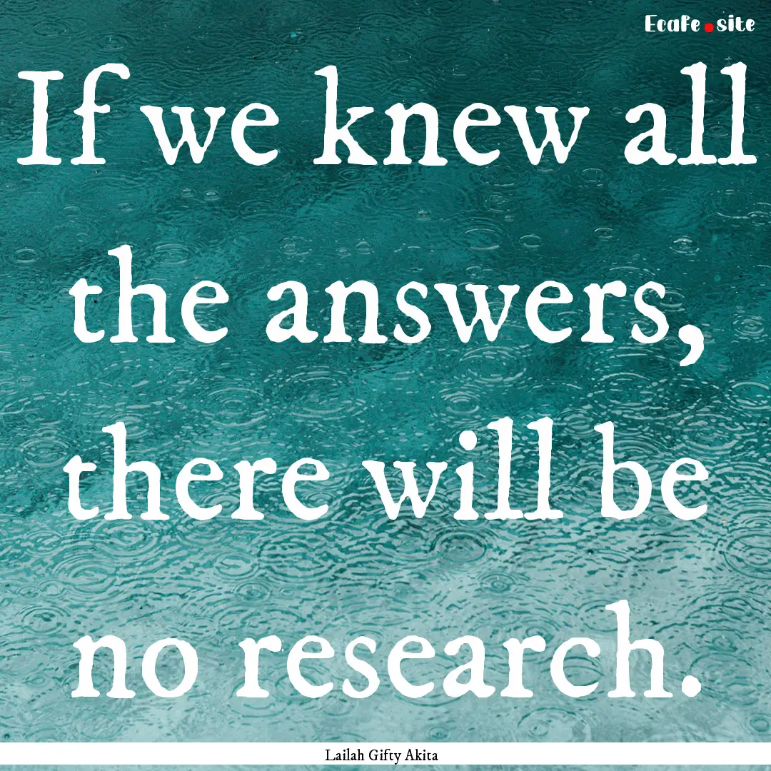 If we knew all the answers, there will be.... : Quote by Lailah Gifty Akita