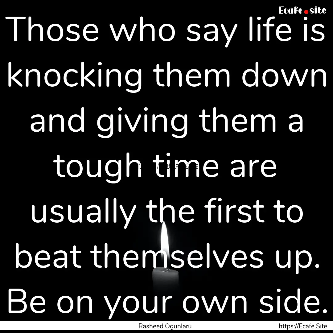 Those who say life is knocking them down.... : Quote by Rasheed Ogunlaru