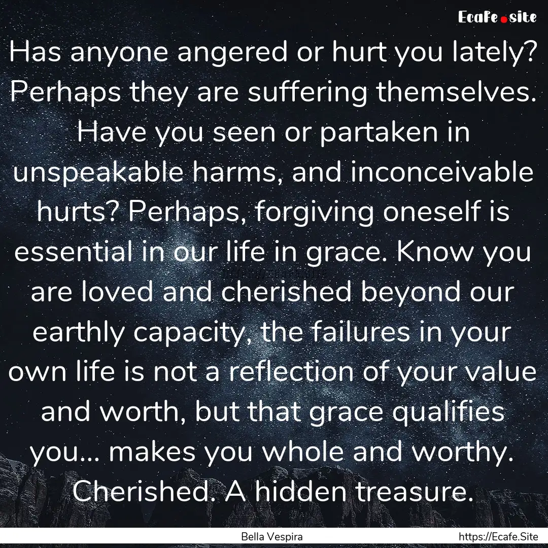 Has anyone angered or hurt you lately? Perhaps.... : Quote by Bella Vespira