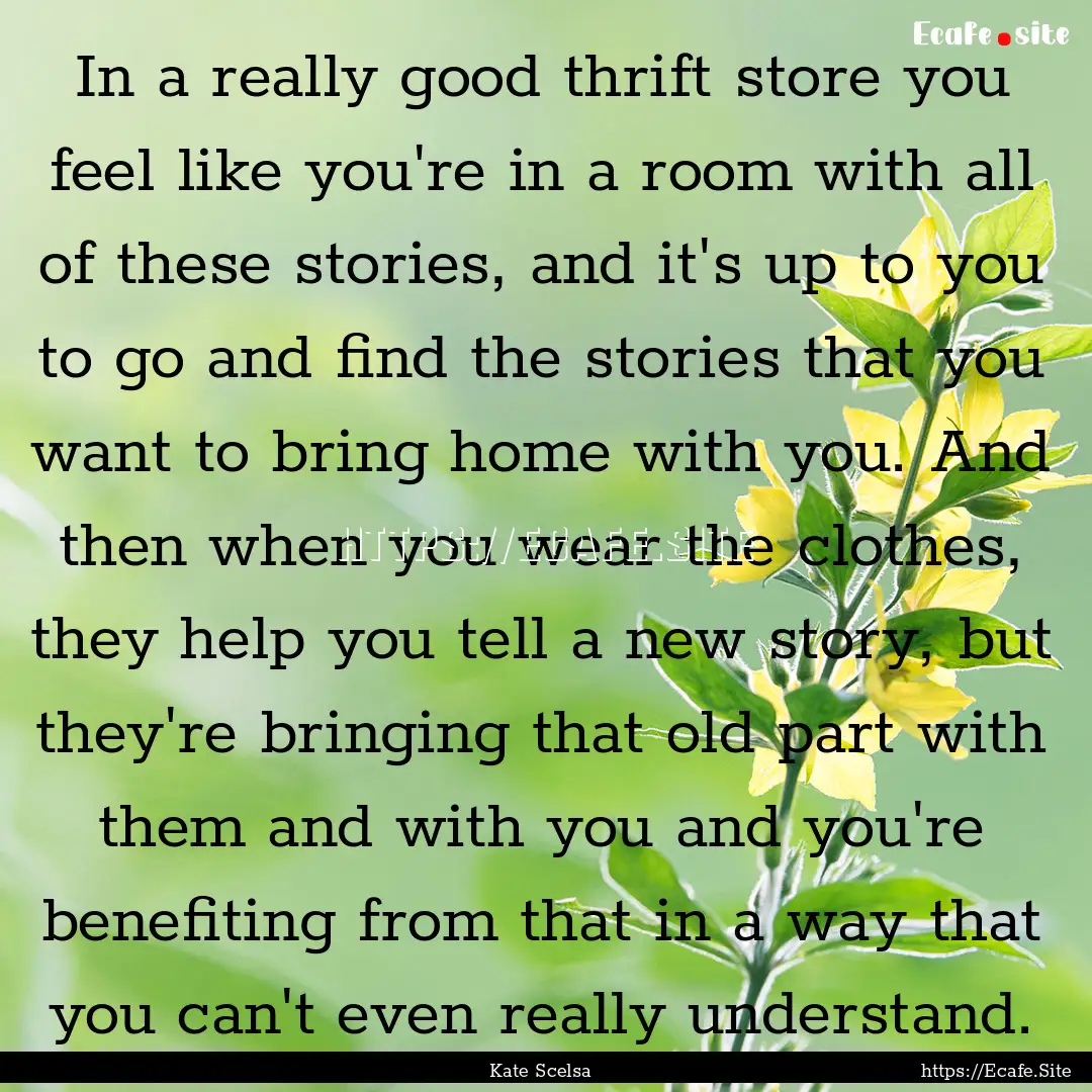 In a really good thrift store you feel like.... : Quote by Kate Scelsa