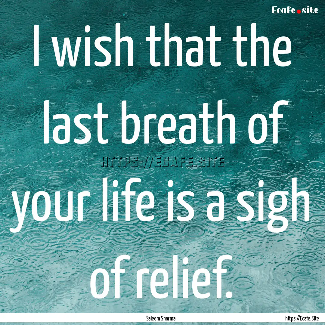 I wish that the last breath of your life.... : Quote by Saleem Sharma