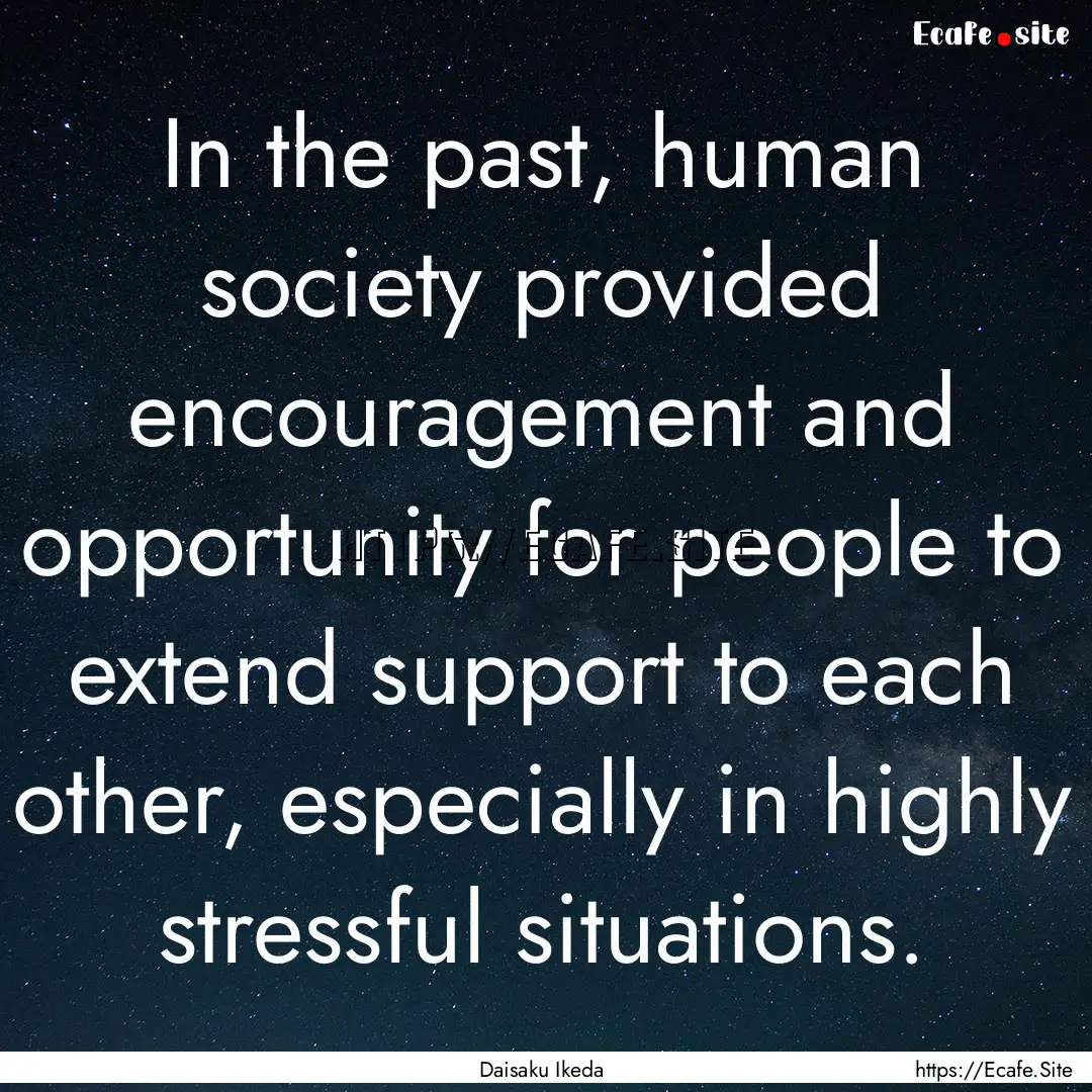 In the past, human society provided encouragement.... : Quote by Daisaku Ikeda