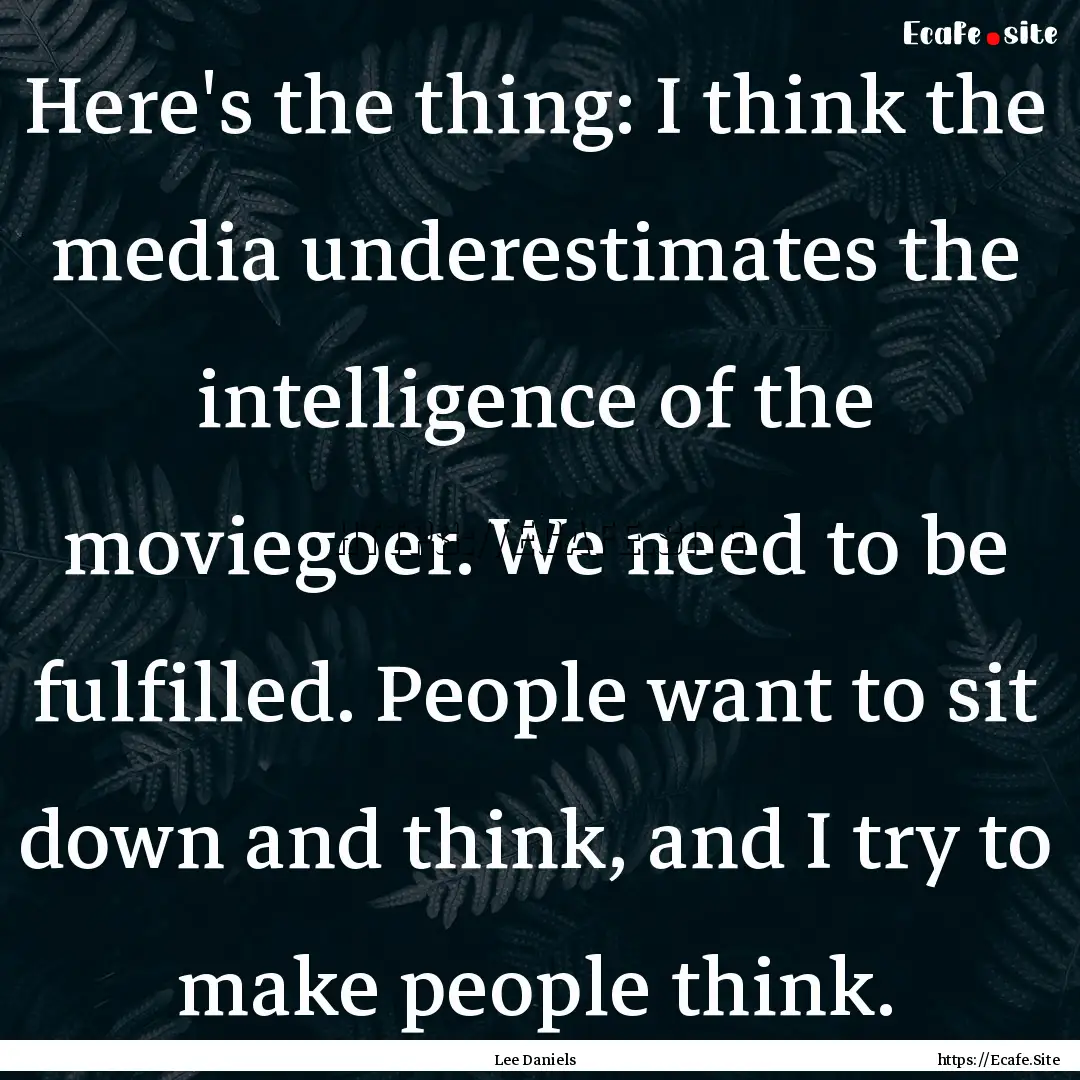 Here's the thing: I think the media underestimates.... : Quote by Lee Daniels