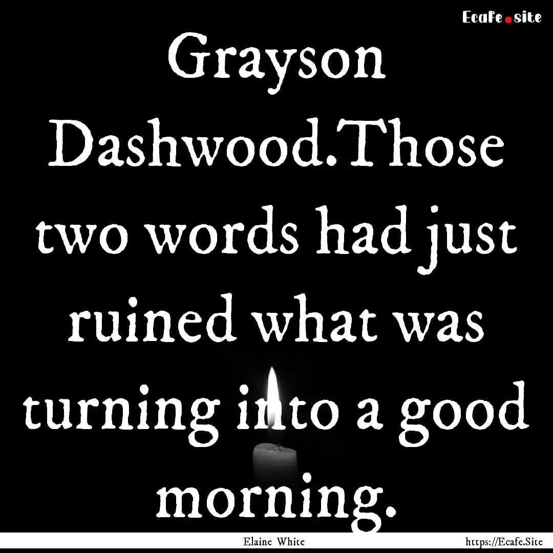 Grayson Dashwood.Those two words had just.... : Quote by Elaine White