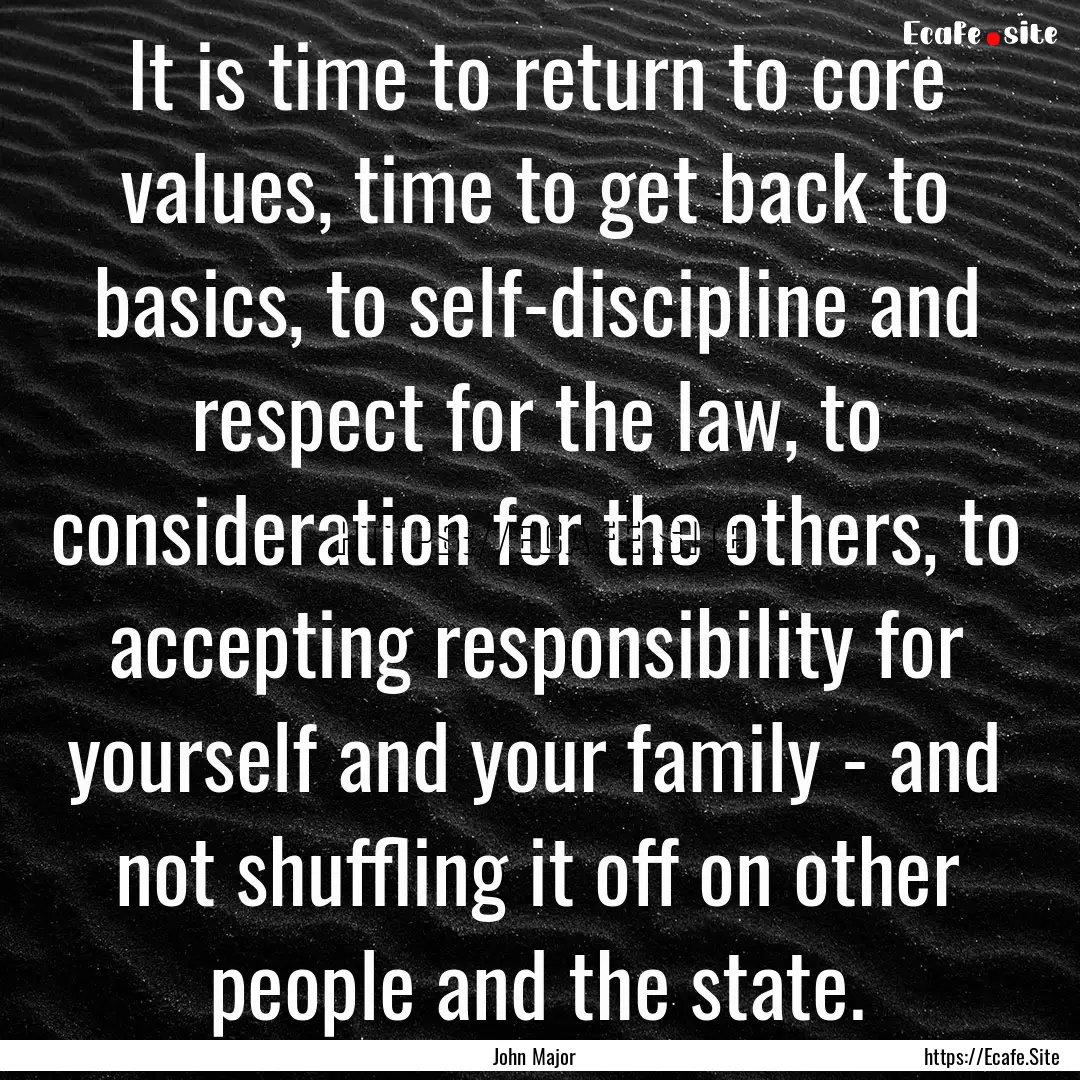 It is time to return to core values, time.... : Quote by John Major