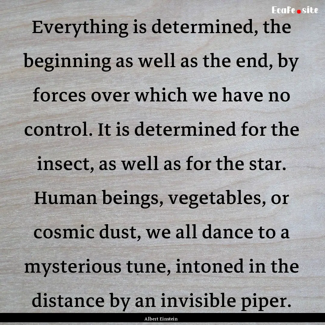 Everything is determined, the beginning as.... : Quote by Albert Einstein