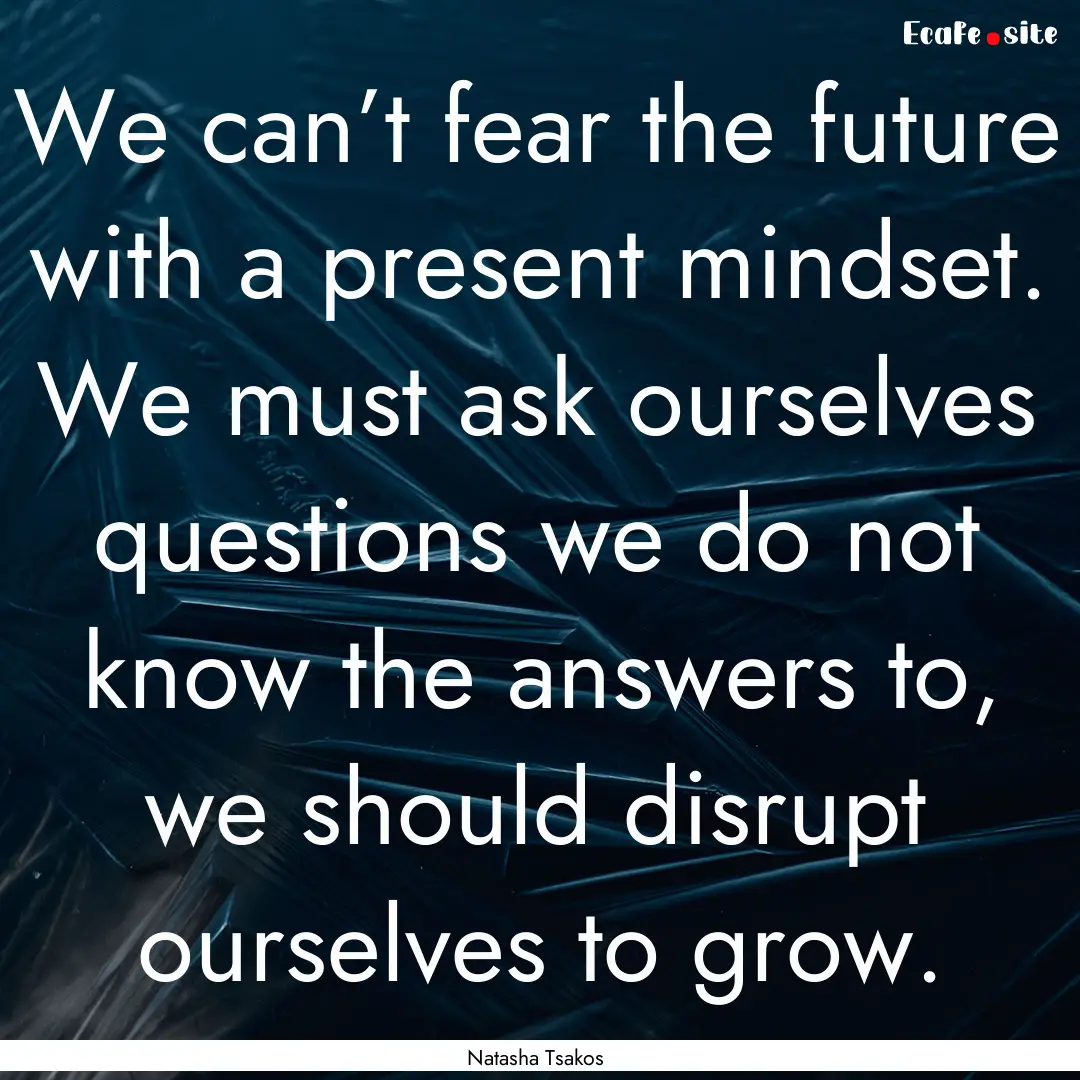 We can’t fear the future with a present.... : Quote by Natasha Tsakos