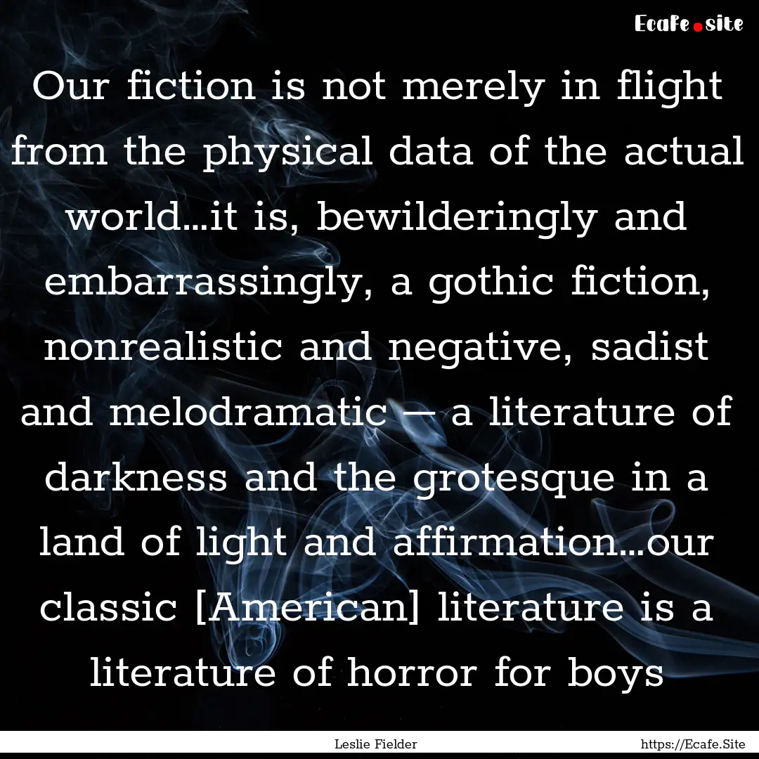 Our fiction is not merely in flight from.... : Quote by Leslie Fielder