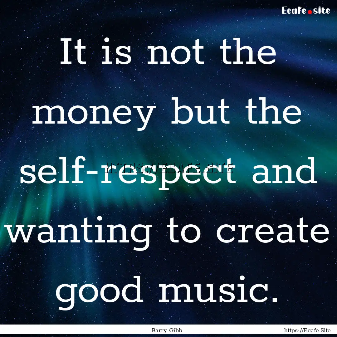 It is not the money but the self-respect.... : Quote by Barry Gibb